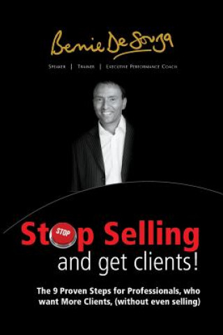 Kniha Stop Selling And Get Clients: The 9 Proven Steps for Professionals Who Want More Clients, ( Without Even Selling. ) Bernie DeSouza