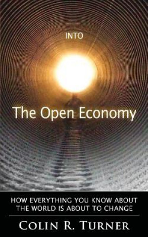 Książka Into The Open Economy: How Everything You Know About The World Is About To Change Colin R Turner