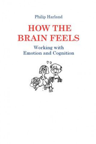 Carte How The Brain Feels: Working with Emotion and Cognition Philip Harland