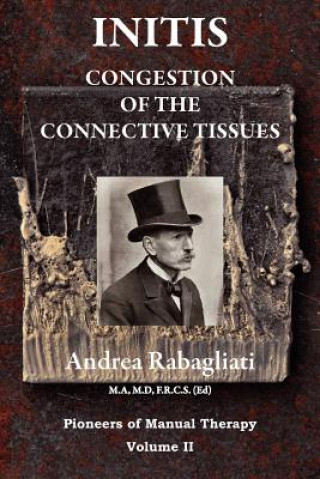 Kniha Initis - Congestion of the Connective Tissues: Pioneers in Manual Therapy Volume II Dr Andrea Rabagliati