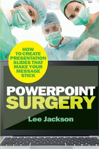 Könyv PowerPoint Surgery: How to create presentation slides that make your message stick Lee Jackson