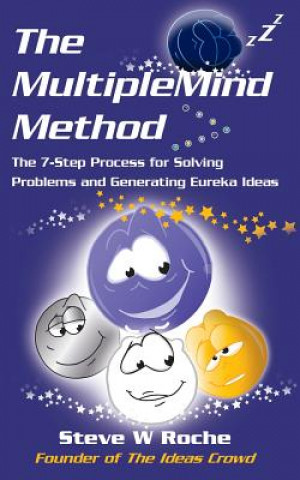 Carte The MultipleMind Method: The 7-Step Process for Solving Problems and Generating Eureka Ideas Steve W. Roche