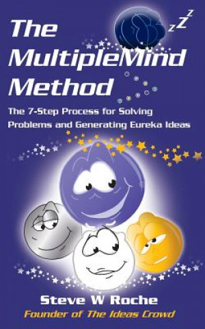 Kniha The MultipleMind Method: The 7-Step Process for Solving Problems and Generating Eureka Ideas Steve W. Roche