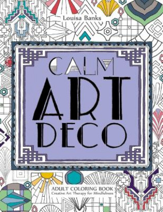 Book Calm Art Deco Adult Coloring Book: Creative Art Therapy for Mindfulness Louisa Banks