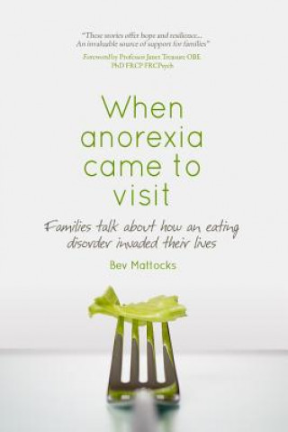 Kniha When anorexia came to visit: Families talk about how an eating disorder invaded their lives Bev Mattocks