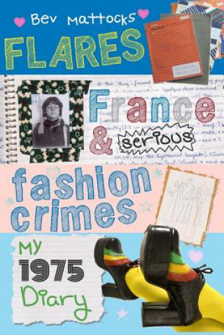 Kniha Flares, France and Serious Fashion Crimes - My 1975 Diary Bev Mattocks