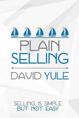 Kniha Plain Selling: Selling is Simple But Not Easy David Yule