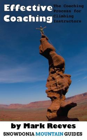 Książka Effective Coaching: The Coaching Process for Climbing Instructors MR Mark Ian Reeves Msc