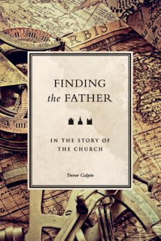 Kniha Finding the Father in the Story of the Church Trevor Galpin