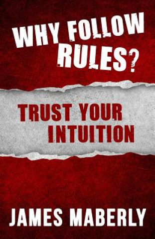 Kniha Why Follow Rules?: Trust your Intuition - (Black and White version) James Maberly