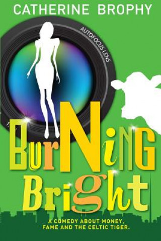 Livre Burning Bright: A comedy about money, fame and the Celtic Tiger Catherine Brophy