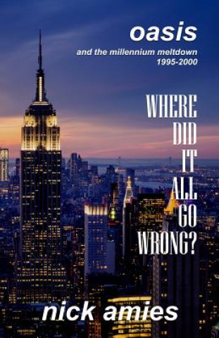 Книга Where Did It All Go Wrong?: Oasis and the Millennium Meltdown 1995 - 2000 Nick Amies