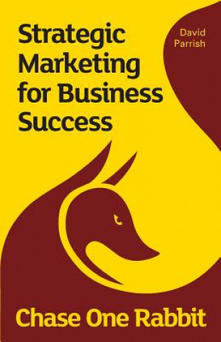 Kniha Chase One Rabbit: Strategic Marketing for Business Success: 63 Tips, Techniques and Tales for Creative Entrepreneurs David Parrish