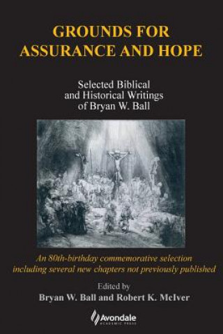 Buch Grounds for Assurance and Hope: Selected Biblical and Historical Writings of Bryan W. Ball Bryan W Ball