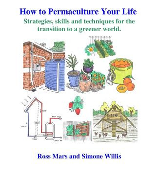 Carte How to Permaculture Your Life: Strategies, skills and techniques for the transition to a greener world Dr Ross Mars