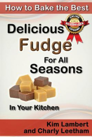 Kniha How to Bake the Best Delicious Fudge For All Seasons - In Your Kitchen Kim Lambert