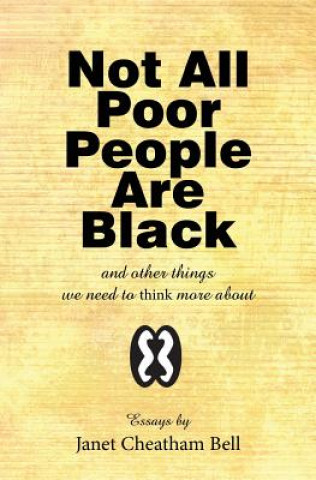 Könyv Not All Poor People Are Black: and other things we need to think more about Janet Cheatham Bell