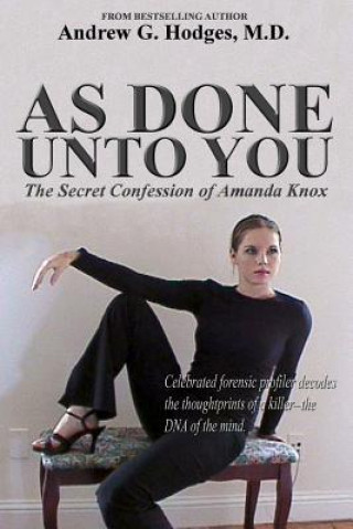 Carte As Done Unto You: The Secret Confession of Amanda Knox Andrew G Hodges M D