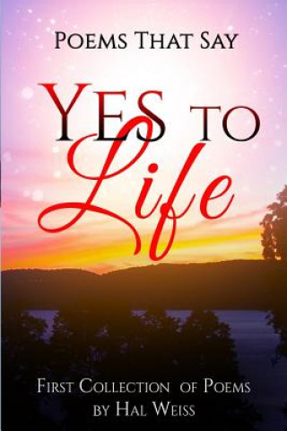 Carte Poems That Say Yes to Life: First Collection of Poems by Hal Weiss Hal Weiss