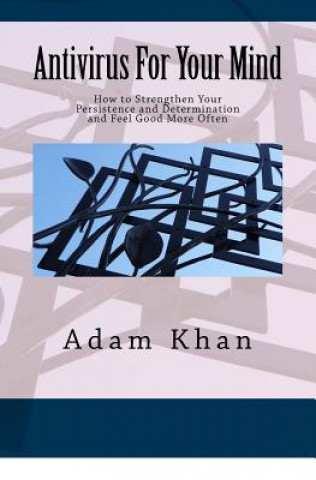 Kniha Antivirus For Your Mind: How to Strengthen Your Persistence and Determination and Feel Good More Often Adam Khan