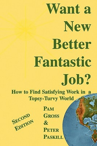 Könyv Want a New Better Fantastic Job?: How to Find Satisfying Work in a Topsy-Turvy World Pam Gross