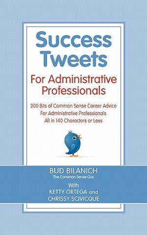 Könyv Success Tweets for Administrative Professional: 200 Bits of Common Sense Career Advice For Administrative Professionals all in 140 Characters of Less Bud Bilanich