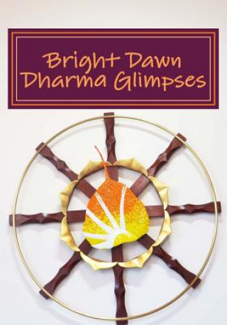 Carte Bright Dawn Dharma Glimpses: A Collection of Teachings from Everyday Life Bright Dawn Trailblazers