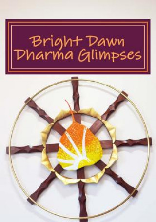 Kniha Bright Dawn Dharma Glimpses: A Collection of Teachings from Everyday Life Bright Dawn Trailblazers