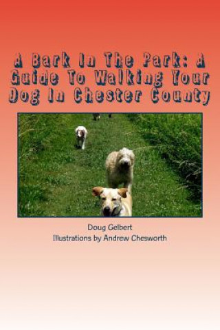 Kniha A Bark In The Park: A Guide To Walking Your Dog In Chester County Doug Gelbert