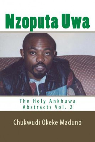 Könyv Nzoputa Uwa: The Holy Ankhuwa Abstracts Vol. 2 Mazi Chukwudi Okeke Maduno