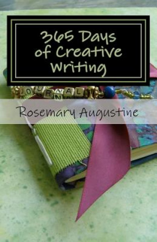 Carte 365 Days of Creative Writing: Writing Prompts and Creative Ideas for 365 Days! Rosemary Augustine