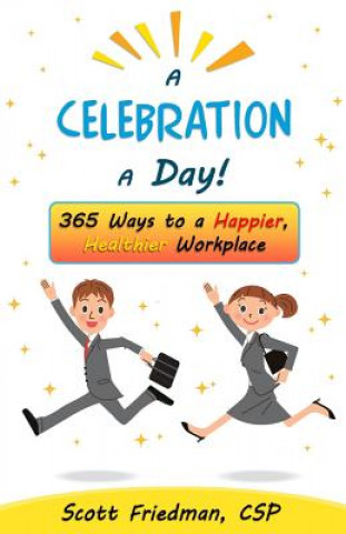 Kniha A Celebration a Day!: 365 Ways to a Happier, Healthier Workplace Scott Friedman Csp