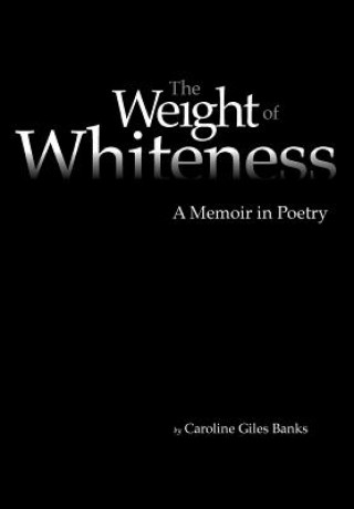 Kniha The Weight of Whiteness: A Memoir in Poetry Caroline Giles Banks