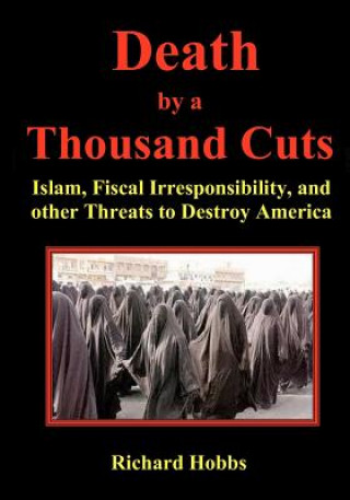 Book Death by a Thousand Cuts: Islam, Fiscal Irresponsibility, and other Threats to Destroy America Richard Hobbs