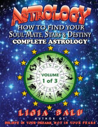 Könyv COMPLETE ASTROLOGY - How To Find Your Soul-Mate, Stars and Destiny: Volume 1 Ligia Balu