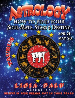 Kniha ASTROLOGY - How to find your Soul-Mate, Stars and Destiny - Taurus: April 21 - May 20 Ligia Balu