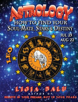 Kniha ASTROLOGY - How to find your Soul-Mate, Stars and Destiny - LEO July 23 - AUG 22 Ligia Balu