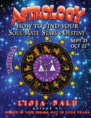 Kniha ASTROLOGY - How to find your Soul-Mate, Stars and Destiny - Libra: September 23 - October 22 Ligia Balu