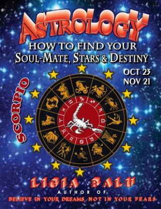 Kniha ASTROLOGY - How to find your Soul-Mate, Stars and Destiny - Scorpio: October 23 - November 21 Ligia Balu