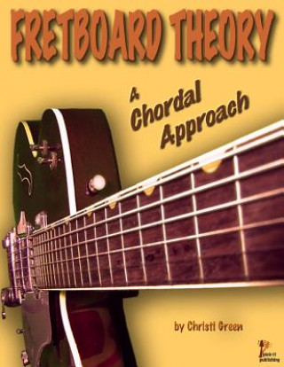 Kniha Fretboard Theory A Chordal Approach Christi Green