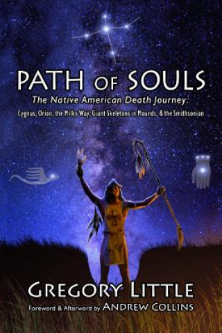 Carte Path of Souls: The Native American Death Journey: Cygnus, Orion, the Milky Way, Giant Skeletons in Mounds, & the Smithsonian Gregory Little