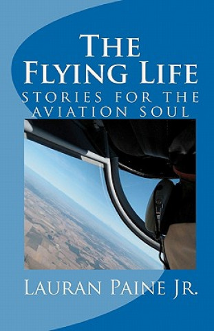 Könyv The Flying Life: stories for the aviation soul Lauran Paine Jr