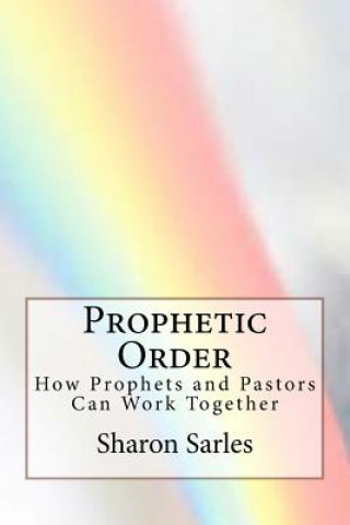 Carte Prophetic Order: How prophets and pastors can work together Sharon Sarles