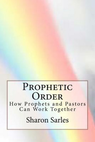 Książka Prophetic Order: How prophets and pastors can work together Sharon Sarles