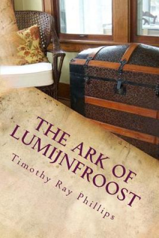 Könyv The Ark of Lumijnfroost: A Menagerie of Verse MR Timothy Ray Phillips