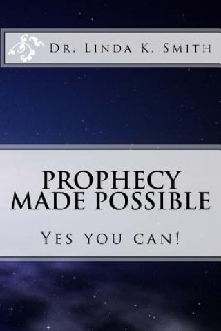 Kniha Prophecy Made Possible: Yes You Can! Dr Linda Kay Smith