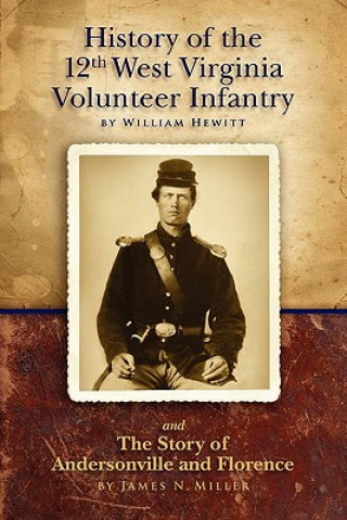 Kniha History of the Twelfth West Virginia Volunteer Infantry: and The Story of Andersonville and Florence William Hewitt
