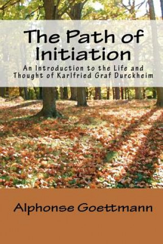 Carte The Path of Initiation: An Introduction to the Life and Thought of Karlfried Graf Durckheim Alphonse Goettmann