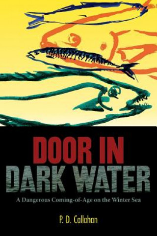 Kniha Door In Dark Water: A Dangerous Coming-of-Age on the Winter Sea P D Callahan