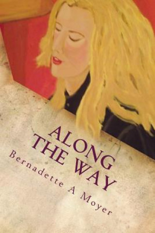 Carte Along The Way: A Life Journey Rooted in Faith and Love Bernadette A Moyer